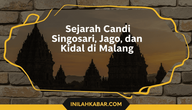 Sejarah Candi Singosari, Jago, dan Kidal di Malang